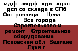   мдф, лмдф, хдв, лдсп, дсп со склада в СПб. Опт/розница! › Цена ­ 750 - Все города Строительство и ремонт » Строительное оборудование   . Псковская обл.,Великие Луки г.